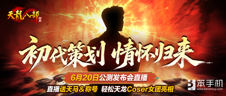 《天龙八部·归来》初代策划情怀归来，6月20日公测发布会直播送天马＆称号